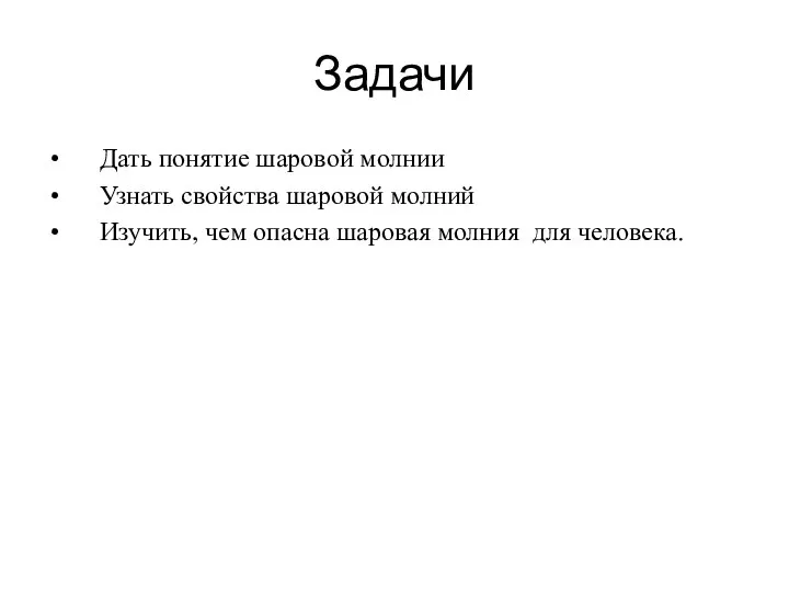 Задачи Дать понятие шаровой молнии Узнать свойства шаровой молний Изучить, чем опасна шаровая молния для человека.