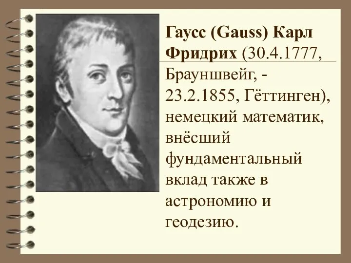 Гаусс (Gauss) Карл Фридрих (30.4.1777, Брауншвейг, - 23.2.1855, Гёттинген), немецкий математик,