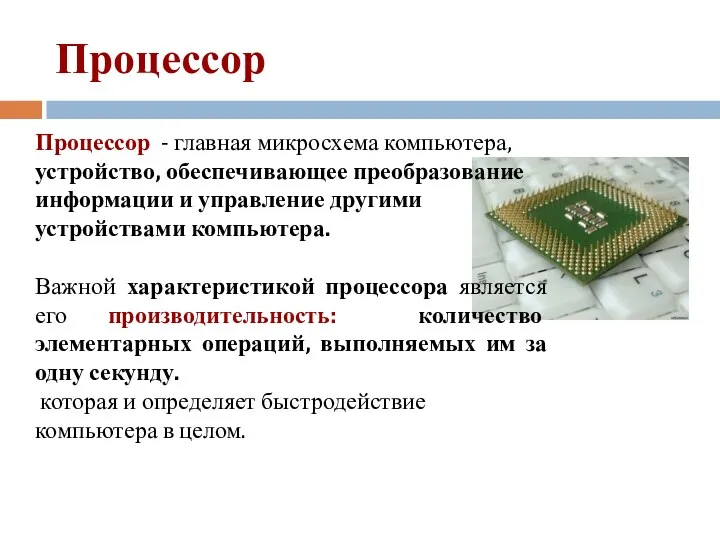 Процессор Процессор - главная микросхема компьютера, устройство, обеспечивающее преобразование информации и