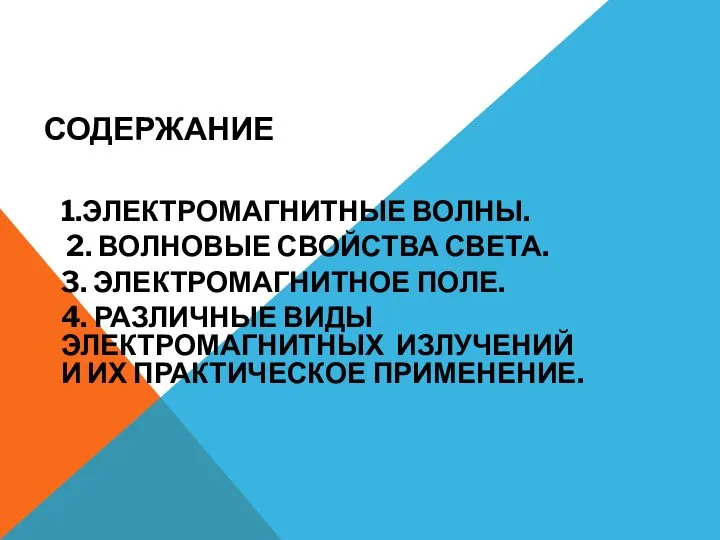 СОДЕРЖАНИЕ 1.ЭЛЕКТРОМАГНИТНЫЕ ВОЛНЫ. 2. ВОЛНОВЫЕ СВОЙСТВА СВЕТА. 3. ЭЛЕКТРОМАГНИТНОЕ ПОЛЕ. 4.