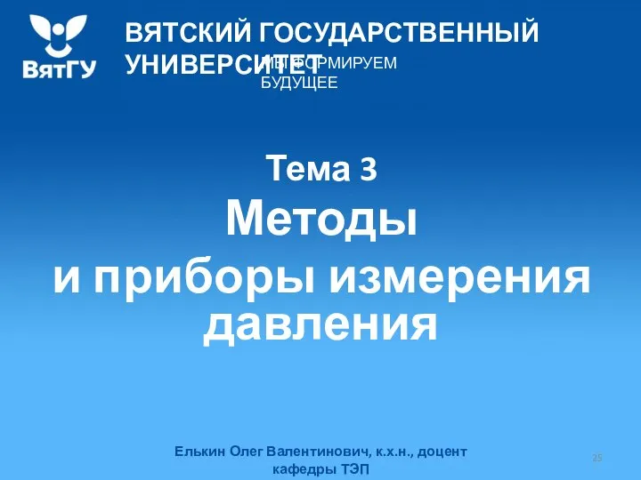 Тема 3 Методы и приборы измерения давления Елькин Олег Валентинович, к.х.н., доцент кафедры ТЭП