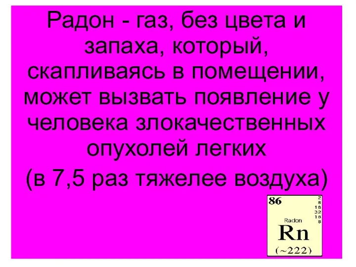 Радон - газ, без цвета и запаха, который, скапливаясь в помещении,