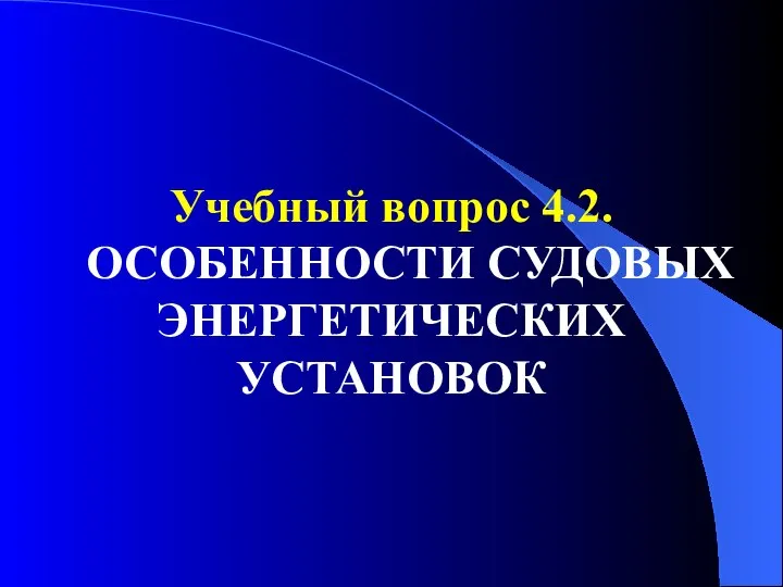 Учебный вопрос 4.2. ОСОБЕННОСТИ СУДОВЫХ ЭНЕРГЕТИЧЕСКИХ УСТАНОВОК