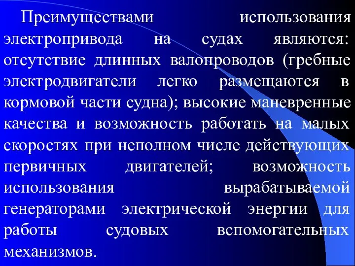 Преимуществами использования электропривода на судах являются: отсутствие длинных валопроводов (гребные электродвигатели