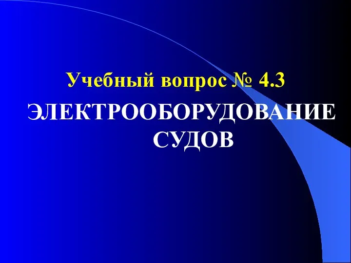 Учебный вопрос № 4.3 ЭЛЕКТРООБОРУДОВАНИЕ СУДОВ