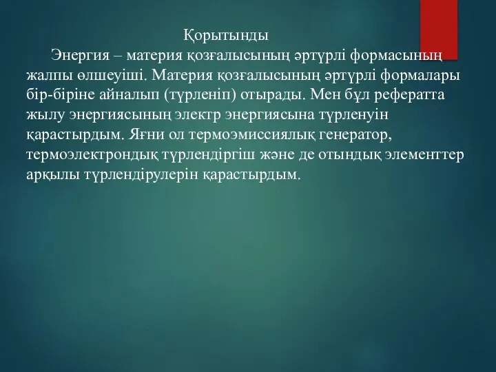 Қорытынды Энергия – материя қозғалысының әртүрлі формасының жалпы өлшеуіші. Материя қозғалысының