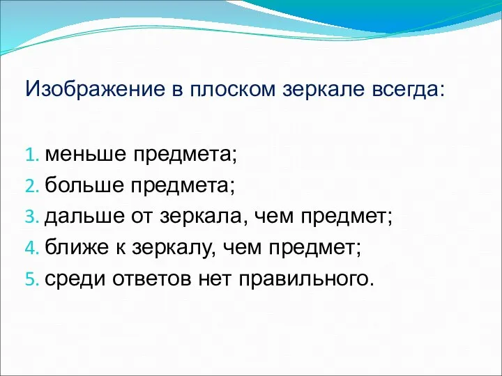 Изображение в плоском зеркале всегда: меньше предмета; больше предмета; дальше от