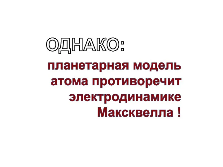 планетарная модель атома противоречит электродинамике Максквелла ! ОДНАКО: