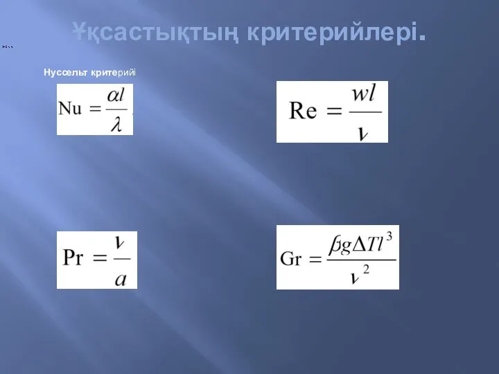 Ұқсастықтың критерийлері. Нуссельт критерийі : Рейнольдс критерийі : Прандтль критерийі : Грасгоф критерийі :