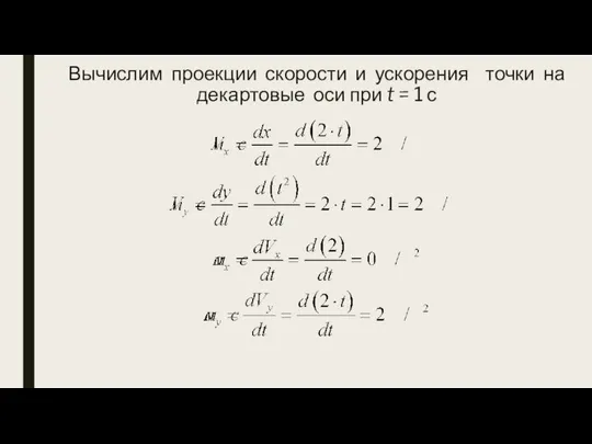 Вычислим проекции скорости и ускорения точки на декартовые оси при t = 1 с