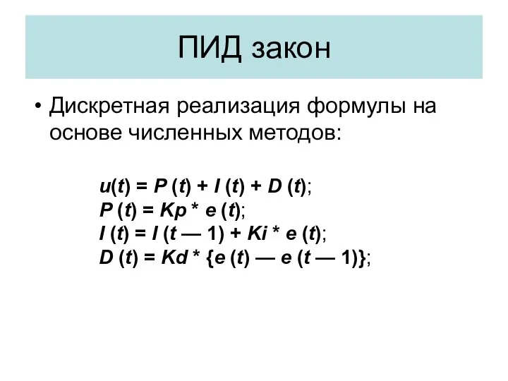 ПИД закон Дискретная реализация формулы на основе численных методов: u(t) =