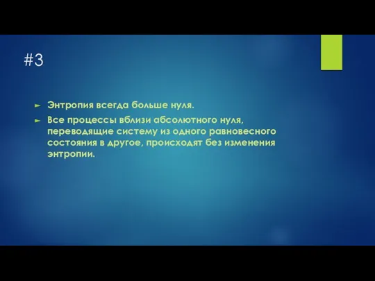 #3 Энтропия всегда больше нуля. Bсе процессы вблизи абсолютного нуля, переводящие