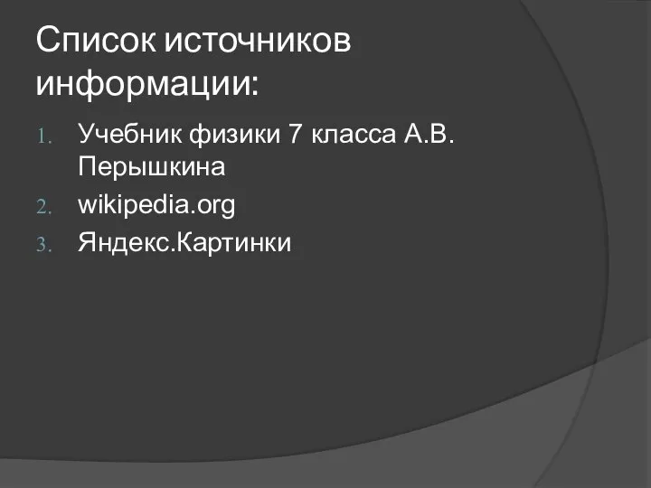 Список источников информации: Учебник физики 7 класса А.В. Перышкина wikipedia.org Яндекс.Картинки