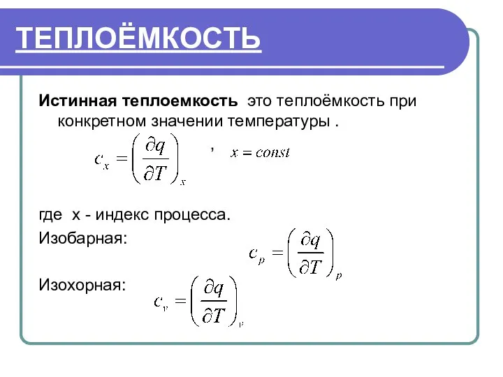 ТЕПЛОЁМКОСТЬ Истинная теплоемкость это теплоёмкость при конкретном значении температуры . ,