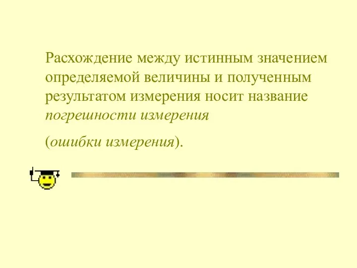 Расхождение между истинным значением определяемой величины и полученным результатом измерения носит название погрешности измерения (ошибки измерения).