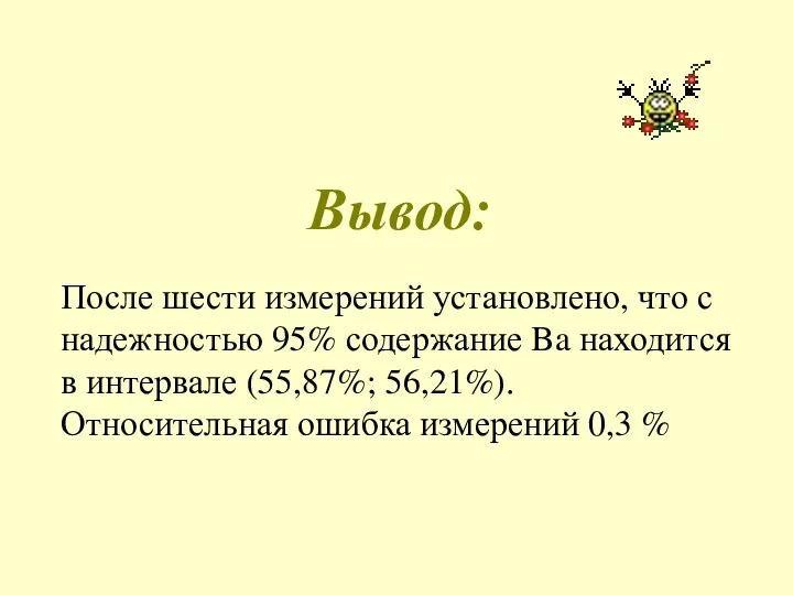 Вывод: После шести измерений установлено, что с надежностью 95% содержание Ba