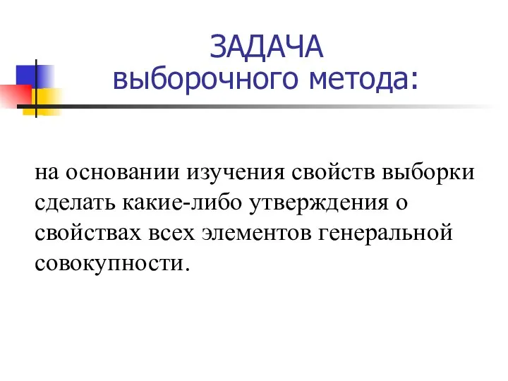 ЗАДАЧА выборочного метода: на основании изучения свойств выборки сделать какие-либо утверждения