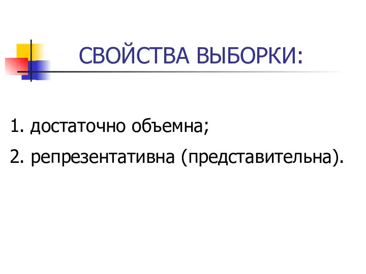 СВОЙСТВА ВЫБОРКИ: 1. достаточно объемна; 2. репрезентативна (представительна).