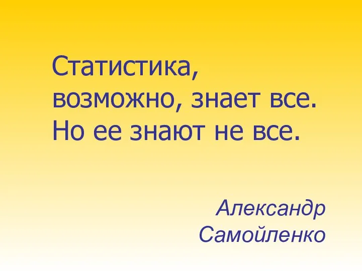 Статистика, возможно, знает все. Но ее знают не все. Александр Самойленко