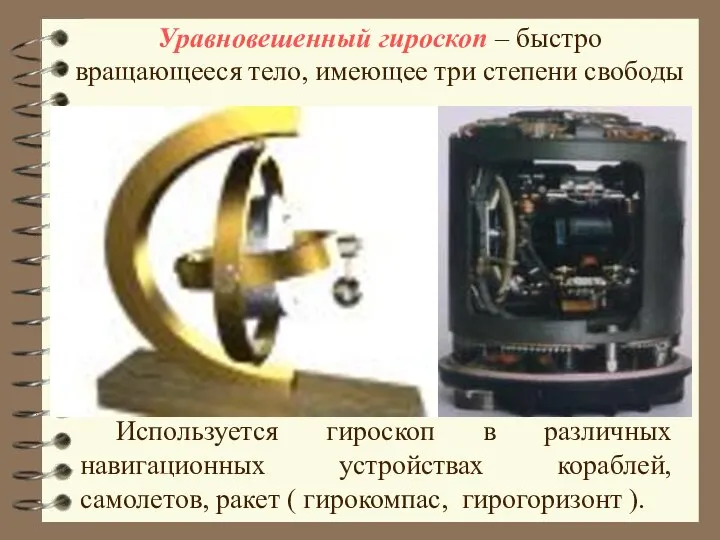 Используется гироскоп в различных навигационных устройствах кораблей, самолетов, ракет ( гирокомпас,