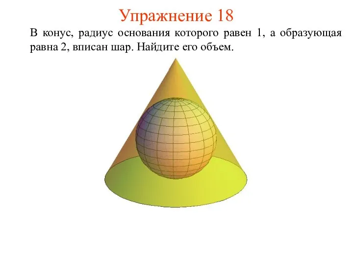 Упражнение 18 В конус, радиус основания которого равен 1, а образующая