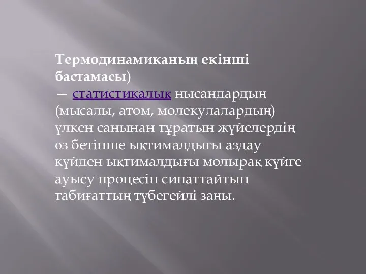 Термодинамиканың екінші бастамасы) — статистикалық нысандардың (мысалы, атом, молекулалардың) үлкен санынан