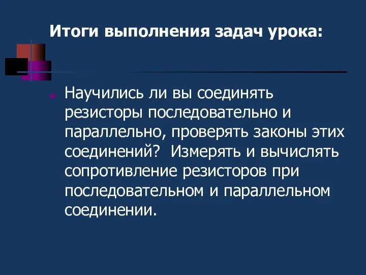 Итоги выполнения задач урока: Научились ли вы соединять резисторы последовательно и