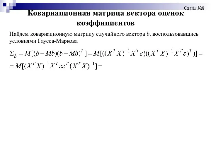 Ковариационная матрица вектора оценок коэффициентов Слайд №8 Найдем ковариационную матрицу случайного вектора b, воспользовавшись условиями Гаусса-Маркова