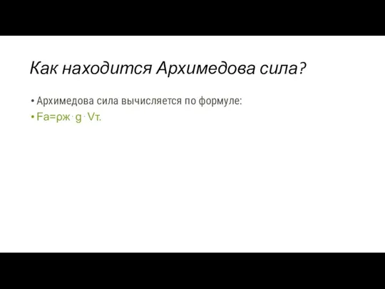 Как находится Архимедова сила? Архимедова сила вычисляется по формуле: Fa=ρж⋅g⋅Vт.