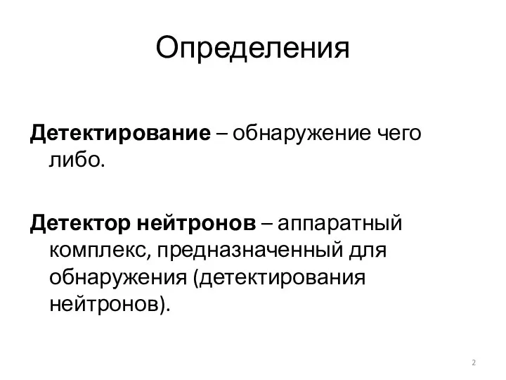 Определения Детектирование – обнаружение чего либо. Детектор нейтронов – аппаратный комплекс, предназначенный для обнаружения (детектирования нейтронов).