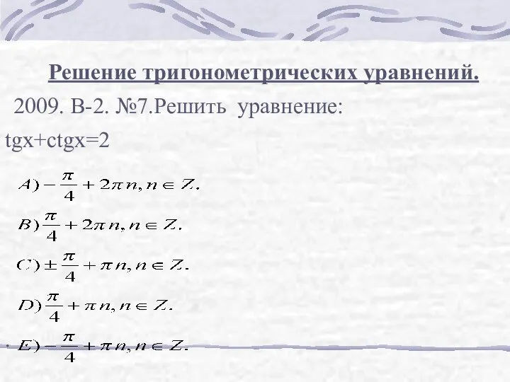 Решение тригонометрических уравнений. 2009. В-2. №7.Решить уравнение: tgx+ctgx=2 .