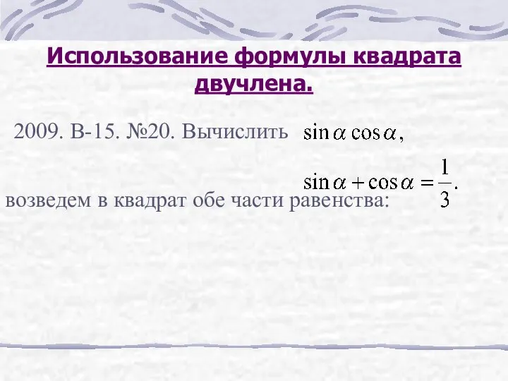 Использование формулы квадрата двучлена. 2009. В-15. №20. Вычислить возведем в квадрат обе части равенства: