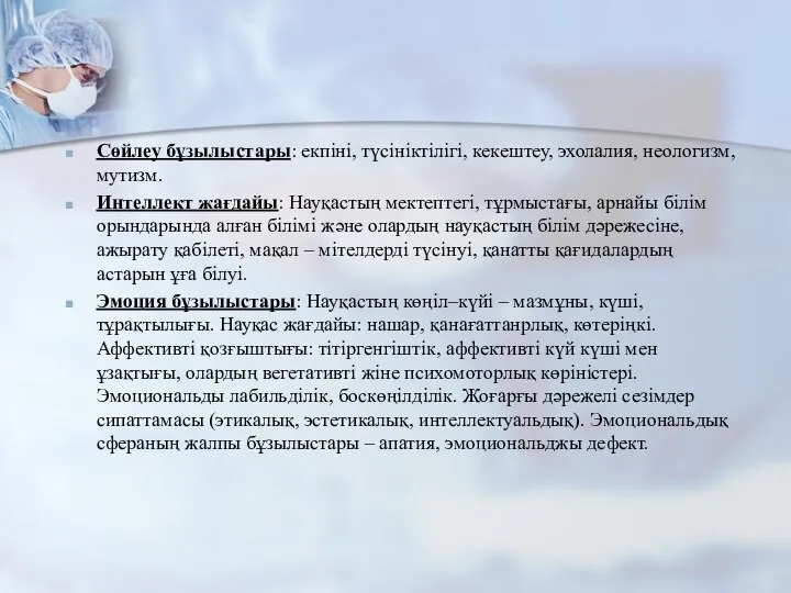 Сөйлеу бұзылыстары: екпіні, түсініктілігі, кекештеу, эхолалия, неологизм, мутизм. Интеллект жағдайы: Науқастың