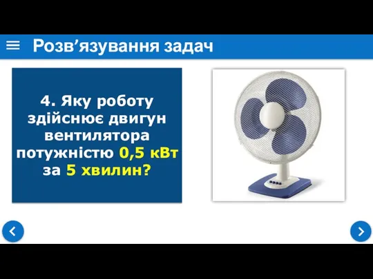 Розв’язування задач 4. Яку роботу здійснює двигун вентилятора потужністю 0,5 кВт за 5 хвилин?