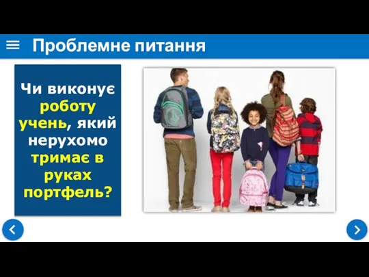 Проблемне питання Чи виконує роботу учень, який нерухомо тримає в руках портфель?