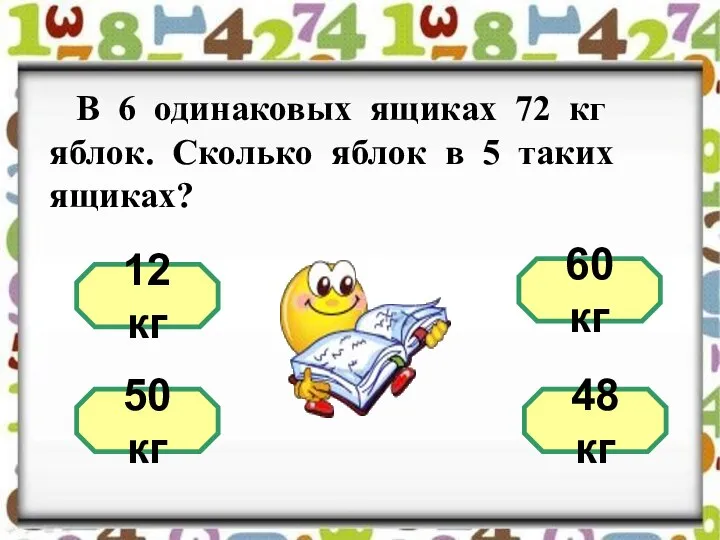 В 6 одинаковых ящиках 72 кг яблок. Сколько яблок в 5