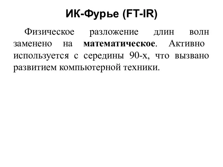 ИК-Фурье (FT-IR) Физическое разложение длин волн заменено на математическое. Активно используется