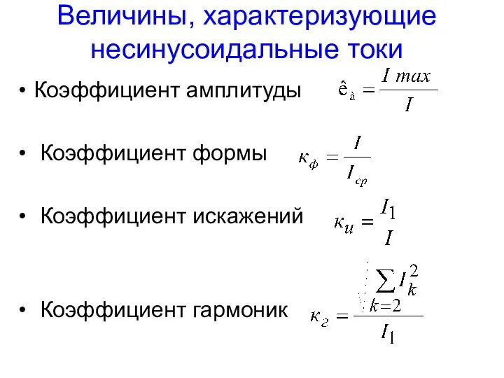 Величины, характеризующие несинусоидальные токи Коэффициент амплитуды Коэффициент формы Коэффициент искажений Коэффициент гармоник