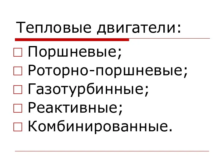 Тепловые двигатели: Поршневые; Роторно-поршневые; Газотурбинные; Реактивные; Комбинированные.