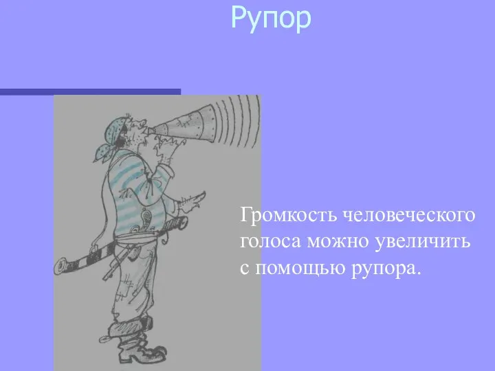 Рупор Громкость человеческого голоса можно увеличить с помощью рупора.