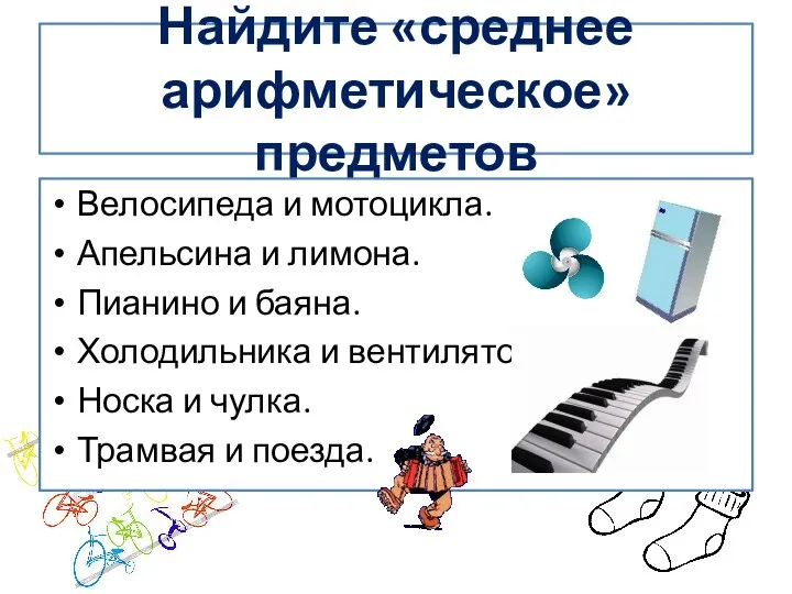 Найдите «среднее арифметическое» предметов Велосипеда и мотоцикла. Апельсина и лимона. Пианино