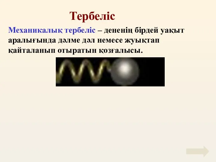 Тербеліс Механикалық тербеліс – дененің бірдей уақыт аралығында дәлме дәл немесе жуықтап қайталанып отыратын қозғалысы.