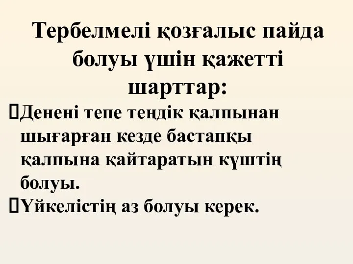 Тербелмелі қозғалыс пайда болуы үшін қажетті шарттар: Денені тепе теңдік қалпынан