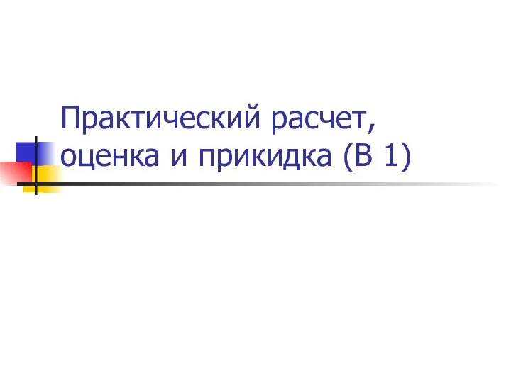 Практический расчет, оценка и прикидка (В 1)