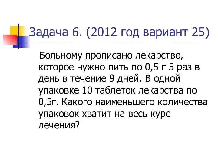 Задача 6. (2012 год вариант 25) Больному прописано лекарство, которое нужно