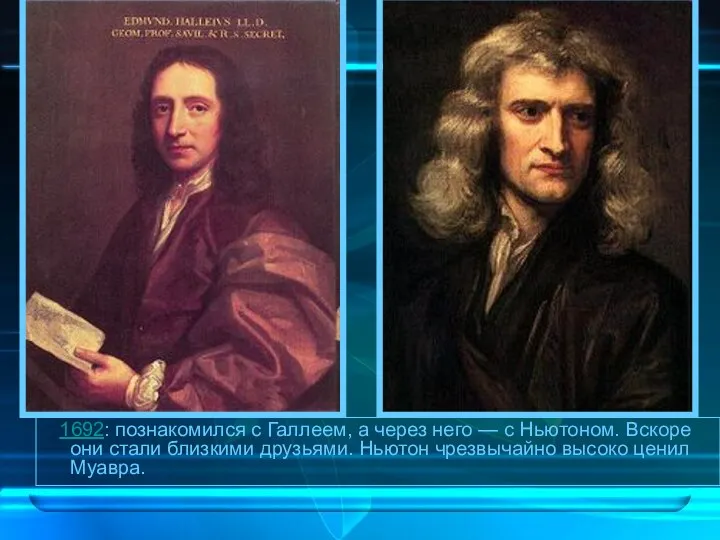 1692: познакомился с Галлеем, а через него — с Ньютоном. Вскоре