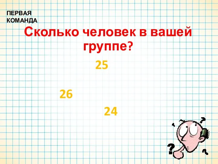 Сколько человек в вашей группе? ПЕРВАЯ КОМАНДА 24 25 26