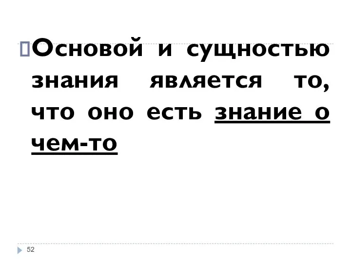 Основой и сущностью знания является то, что оно есть знание о чем-то