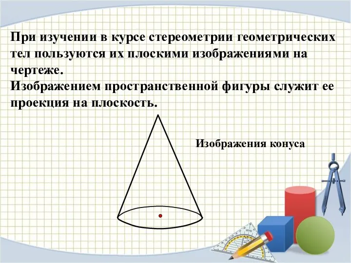 При изучении в курсе стереометрии геометрических тел пользуются их плоскими изображениями