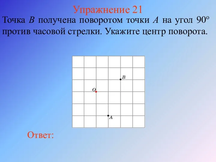 Упражнение 21 Точка B получена поворотом точки A на угол 90о